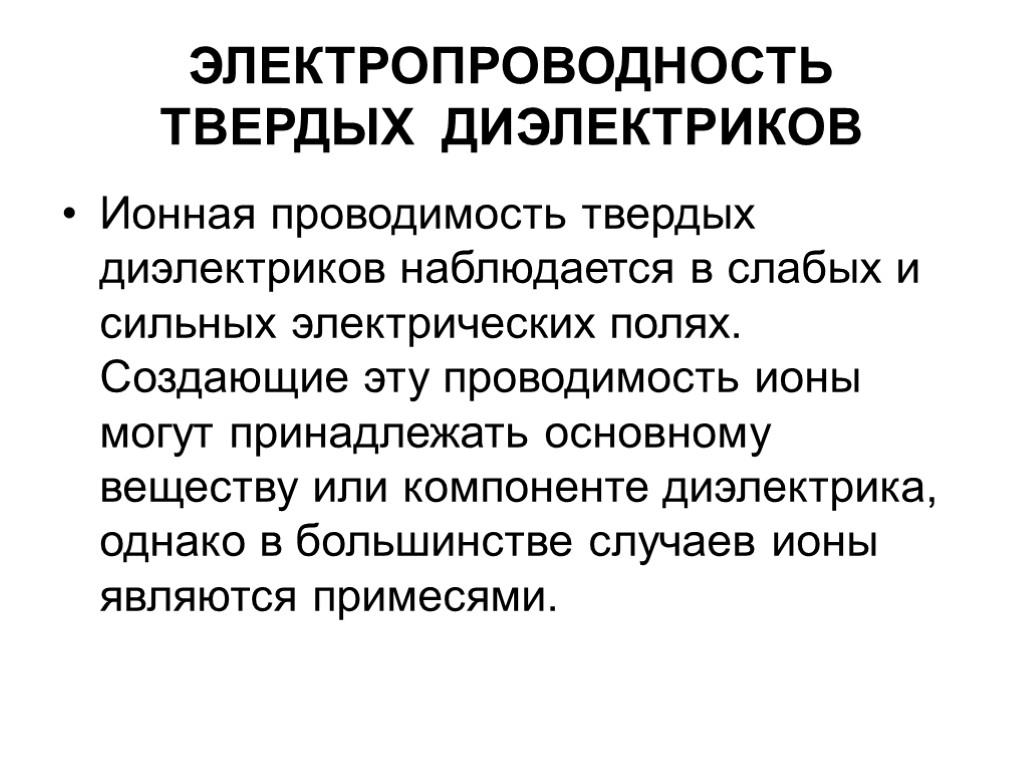 ЭЛЕКТРОПРОВОДНОСТЬ ТВЕРДЫХ ДИЭЛЕКТРИКОВ Ионная проводимость твердых диэлектриков наблюдается в слабых и сильных электрических полях.